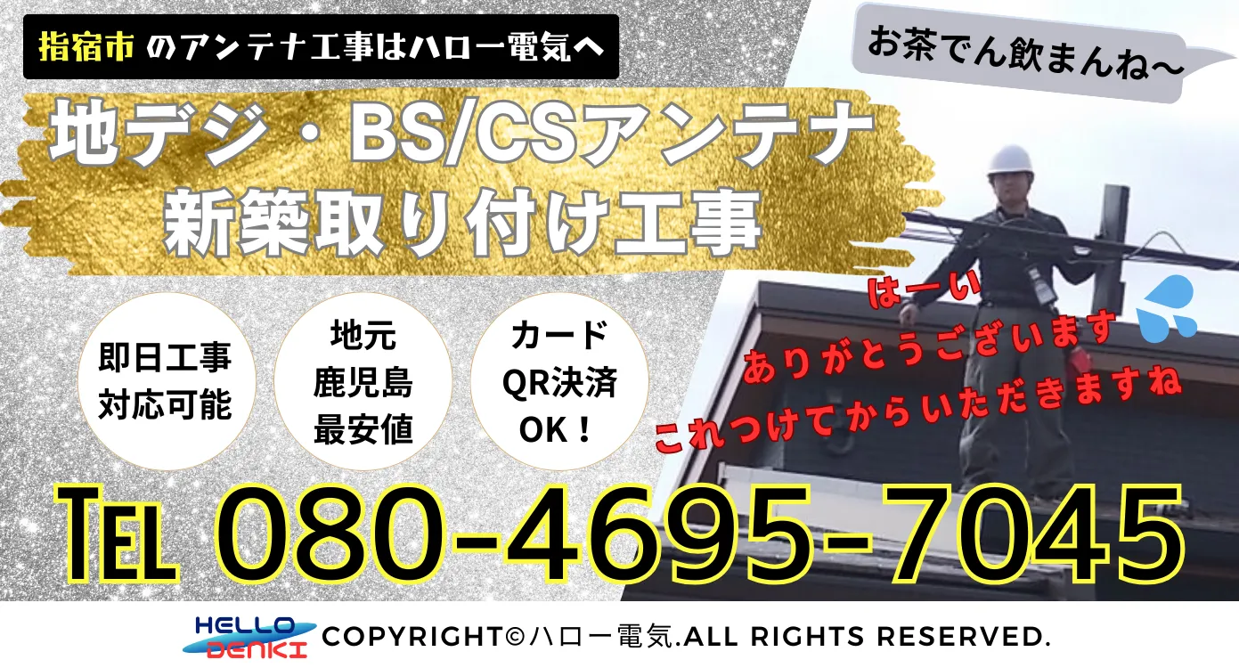指宿市のアンテナ工事はハロー電気。地デジbs/csアンテナ新築取り付け工事、即日工事対応可能、地元鹿児島最安値、カードQR決済OK！お電話は08046957045まで。
